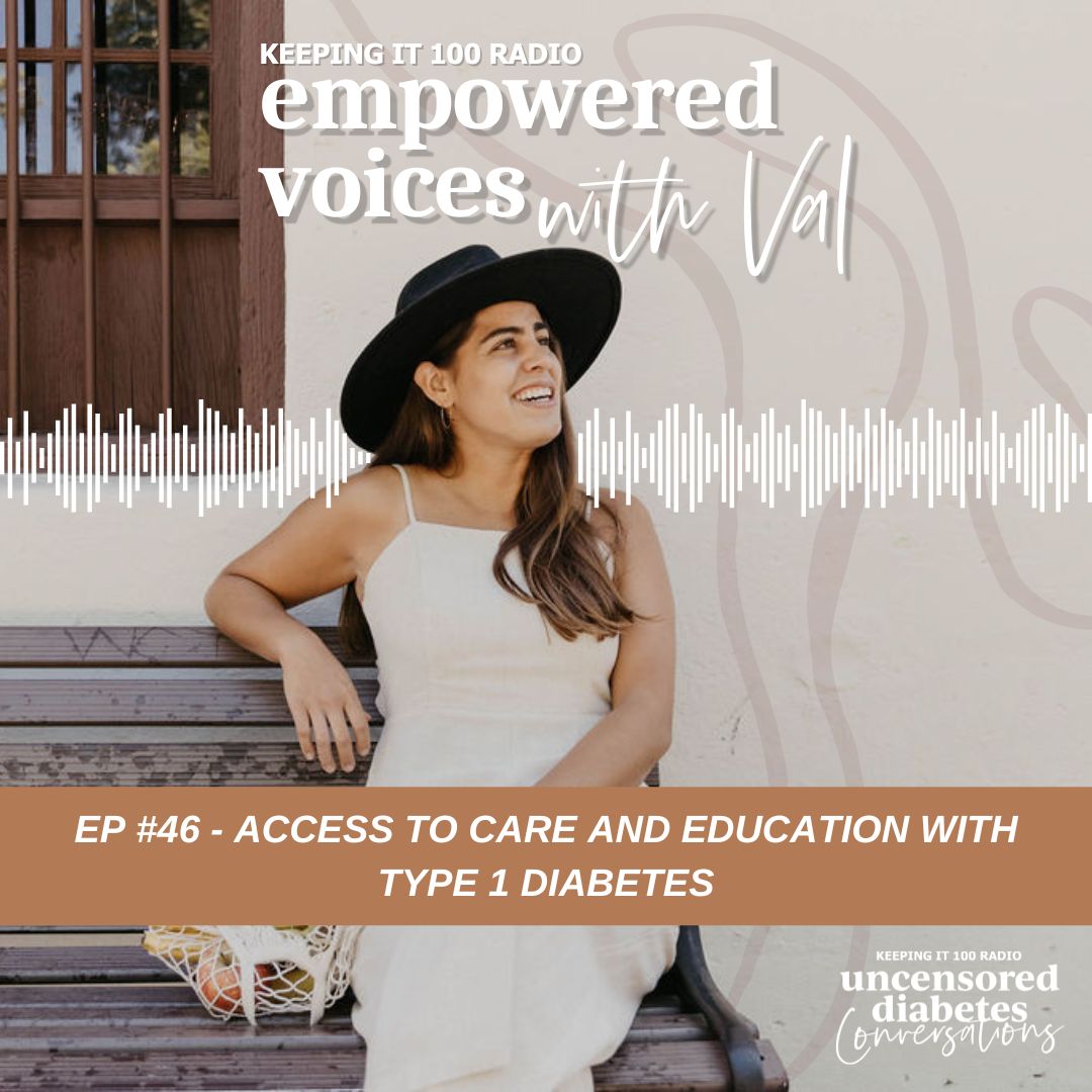 Episode 46: Empowered Voices with Val - Access to Care and Education with Type 1 Diabetes