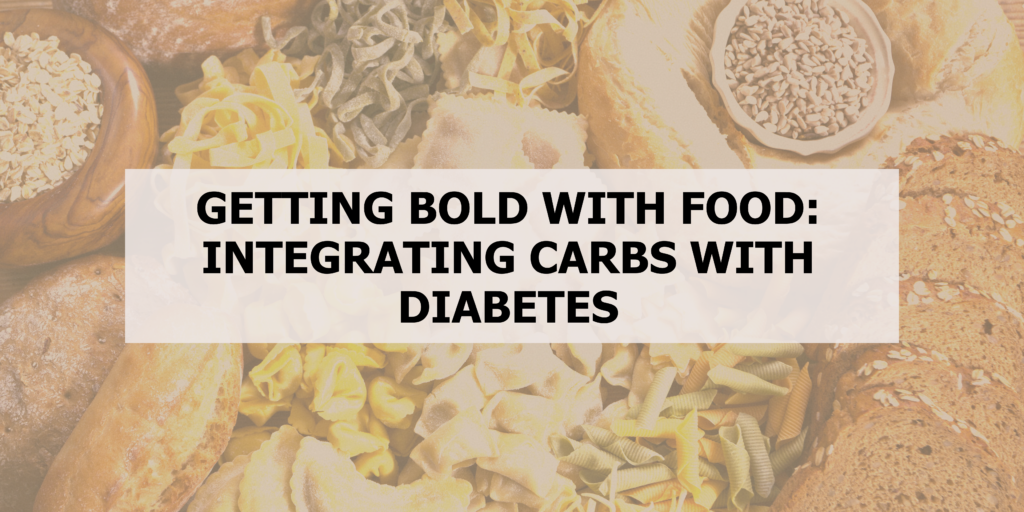 Getting Bold with Food: Integrating Carbs with Diabetes