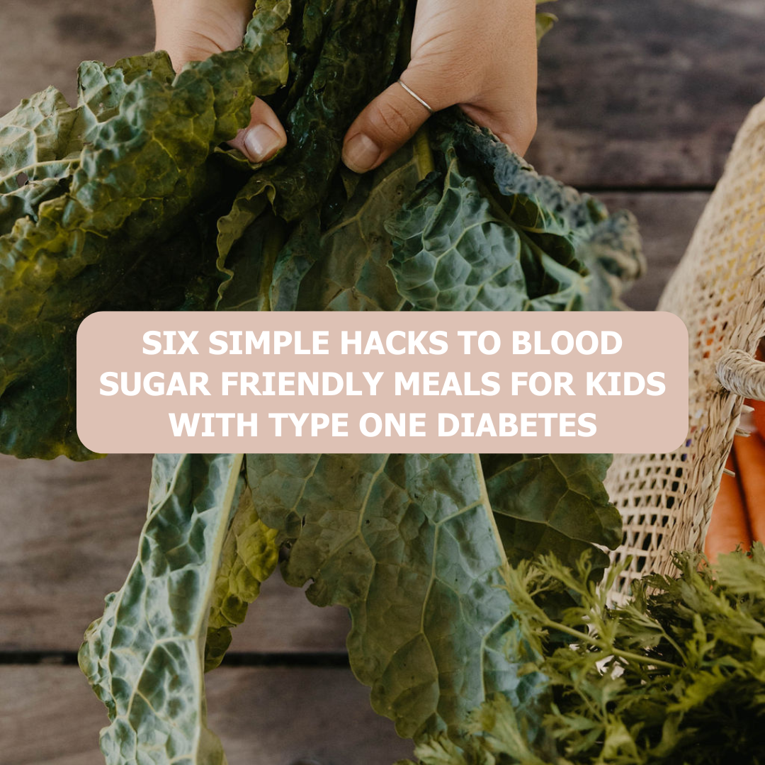 Six Simple Hacks to Blood Sugar Friendly Meals for Kids with Type One Diabetes