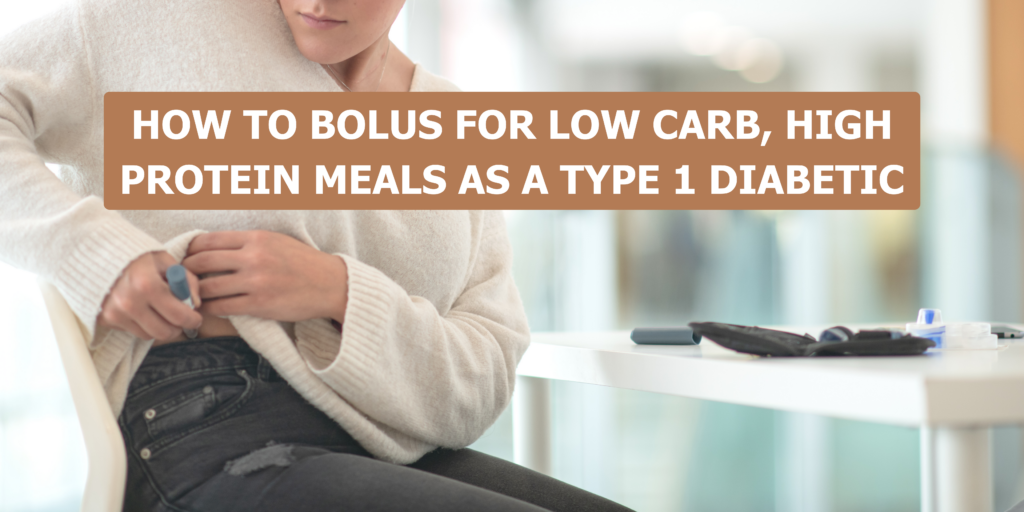 How to Bolus for Low Carb, High Protein Meals as a Type 1 Diabetic