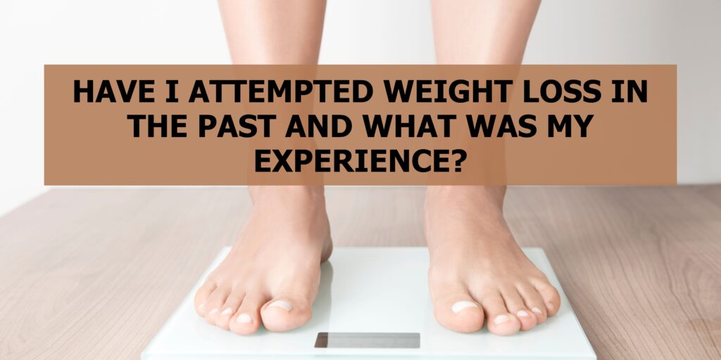 Have I Attempted Weight Loss In The Past And What Was My Experience?