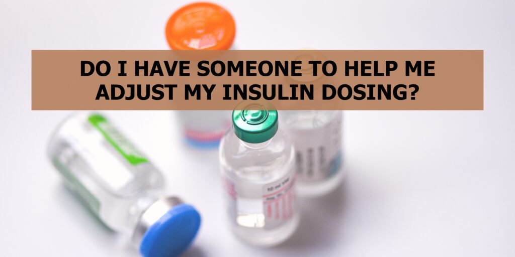 Do I Have Someone To Help Me Adjust My Insulin Dosing?